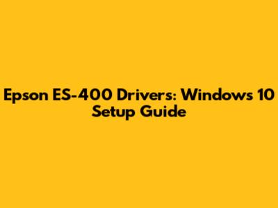 Epson ES-400 Drivers: Windows 10 Setup Guide