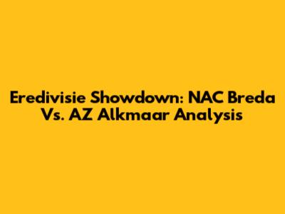 Eredivisie Showdown: NAC Breda Vs. AZ Alkmaar Analysis