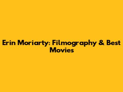 Erin Moriarty: Filmography & Best Movies