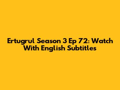 Ertugrul Season 3 Ep 72: Watch With English Subtitles