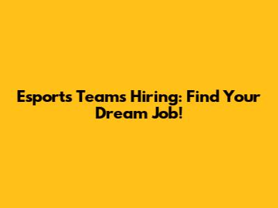 Esports Teams Hiring: Find Your Dream Job!