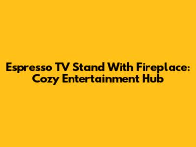 Espresso TV Stand With Fireplace: Cozy Entertainment Hub