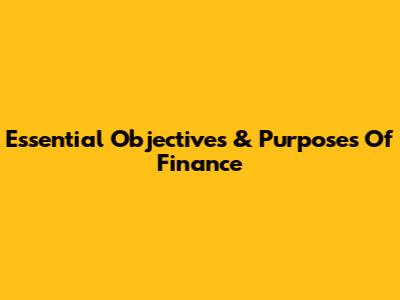 Essential Objectives & Purposes Of Finance