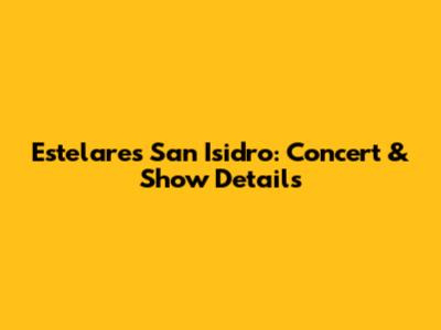 Estelares San Isidro: Concert & Show Details