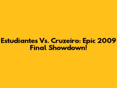 Estudiantes Vs. Cruzeiro: Epic 2009 Final Showdown!