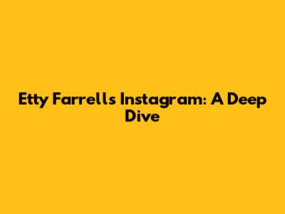 Etty Farrell's Instagram: A Deep Dive