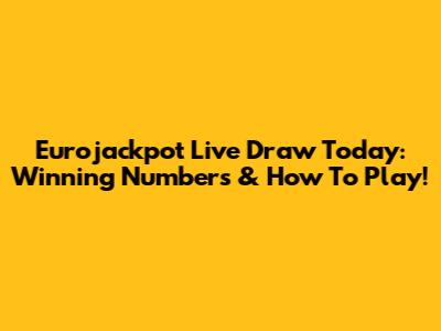 Eurojackpot Live Draw Today: Winning Numbers & How To Play!
