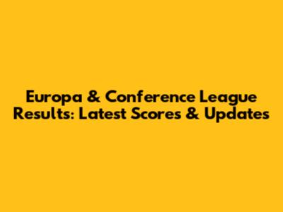 Europa & Conference League Results: Latest Scores & Updates