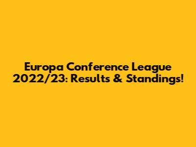 Europa Conference League 2022/23: Results & Standings!