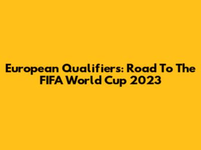 European Qualifiers: Road To The FIFA World Cup 2023