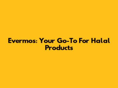 Evermos: Your Go-To For Halal Products