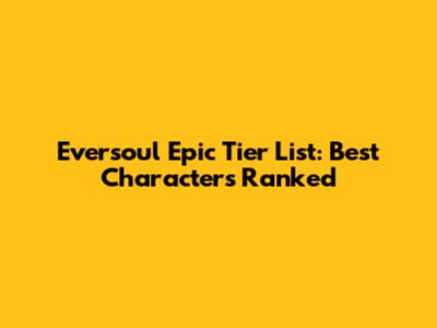 Eversoul Epic Tier List: Best Characters Ranked