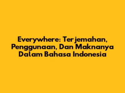 Everywhere: Terjemahan, Penggunaan, Dan Maknanya Dalam Bahasa Indonesia