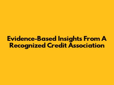 Evidence-Based Insights From A Recognized Credit Association