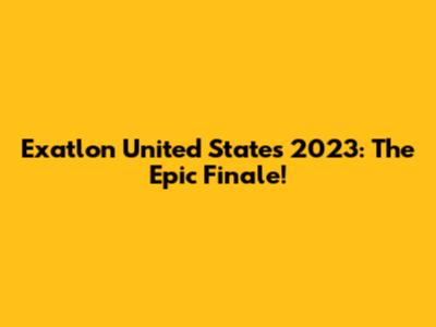 Exatlon United States 2023: The Epic Finale!
