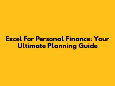 Excel For Personal Finance: Your Ultimate Planning Guide