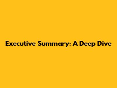 Executive Summary: A Deep Dive