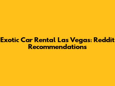 Exotic Car Rental Las Vegas: Reddit Recommendations