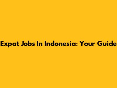 Expat Jobs In Indonesia: Your Guide