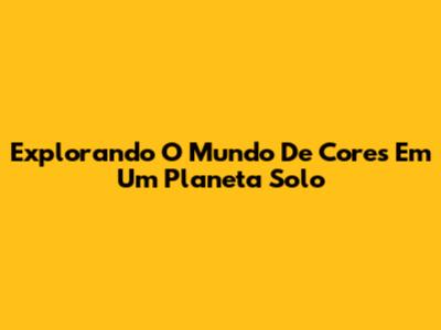 Explorando O Mundo De Cores Em Um Planeta Solo