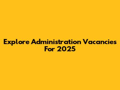 Explore Administration Vacancies For 2025