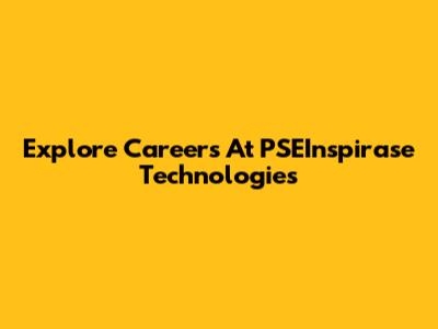 Explore Careers At PSEInspirase Technologies