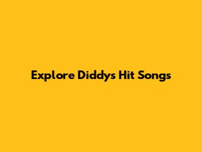 Explore Diddy's Hit Songs