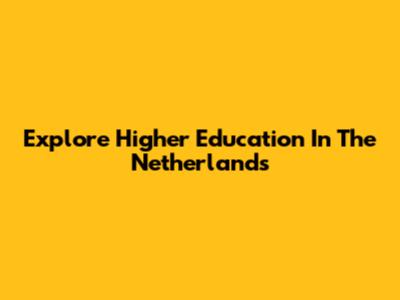 Explore Higher Education In The Netherlands