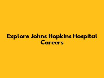 Explore Johns Hopkins Hospital Careers