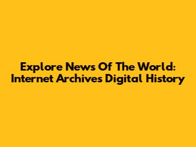 Explore News Of The World: Internet Archive's Digital History