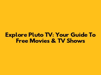 Explore Pluto TV: Your Guide To Free Movies & TV Shows