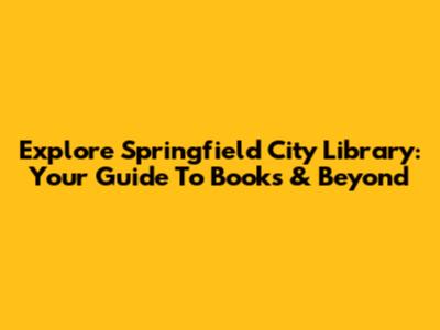 Explore Springfield City Library: Your Guide To Books & Beyond