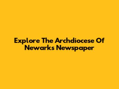 Explore The Archdiocese Of Newark's Newspaper