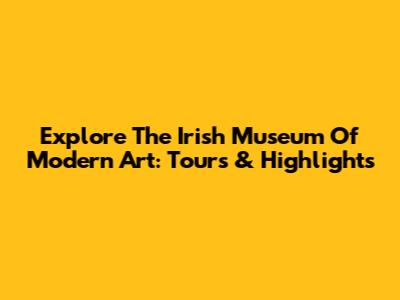 Explore The Irish Museum Of Modern Art: Tours & Highlights