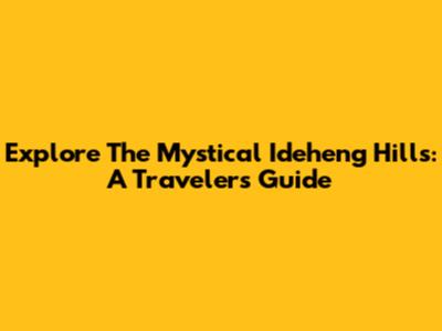 Explore The Mystical Ideheng Hills: A Traveler's Guide
