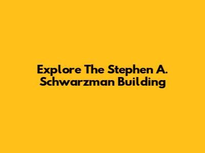 Explore The Stephen A. Schwarzman Building