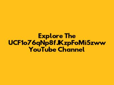 Explore The UCF1o76qNp8fJKzpFoMi5zww YouTube Channel