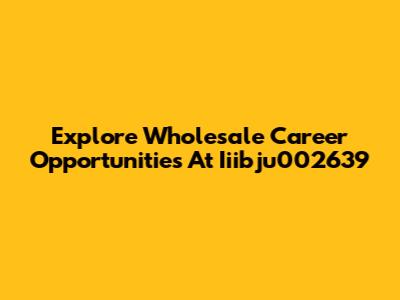 Explore Wholesale Career Opportunities At Iiibju002639