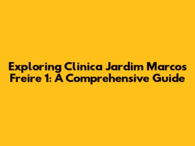 Exploring Clinica Jardim Marcos Freire 1: A Comprehensive Guide