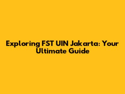 Exploring FST UIN Jakarta: Your Ultimate Guide