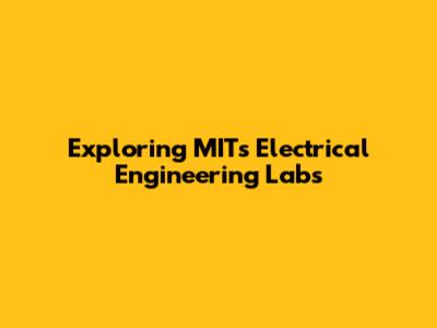 Exploring MIT's Electrical Engineering Labs