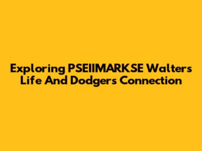 Exploring PSEIIMARKSE Walters' Life And Dodgers Connection