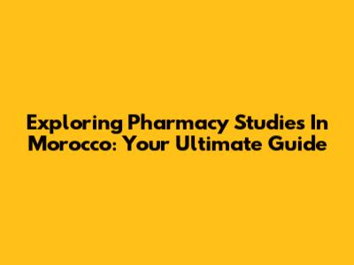 Exploring Pharmacy Studies In Morocco: Your Ultimate Guide