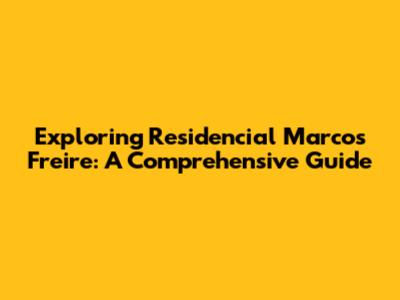 Exploring Residencial Marcos Freire: A Comprehensive Guide