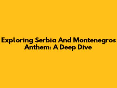 Exploring Serbia And Montenegro's Anthem: A Deep Dive