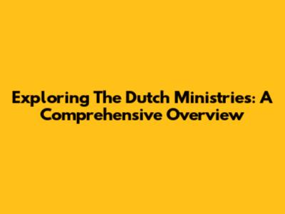 Exploring The Dutch Ministries: A Comprehensive Overview