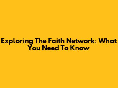 Exploring The Faith Network: What You Need To Know