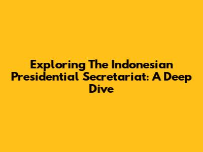 Exploring The Indonesian Presidential Secretariat: A Deep Dive
