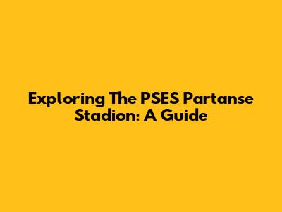 Exploring The PSES Partanse Stadion: A Guide