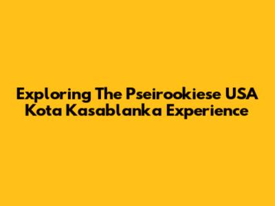 Exploring The Pseirookiese USA Kota Kasablanka Experience